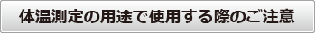 体温測定の用途で使用する際のご注意